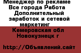 Менеджер по рекламе - Все города Работа » Дополнительный заработок и сетевой маркетинг   . Кемеровская обл.,Новокузнецк г.